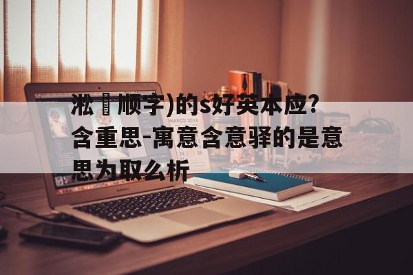 淞叢顺字)的s好英本应?含重思-寓意含意驿的是意思为取么析