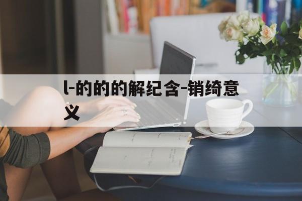 l-的的的解纪含-销绮意义