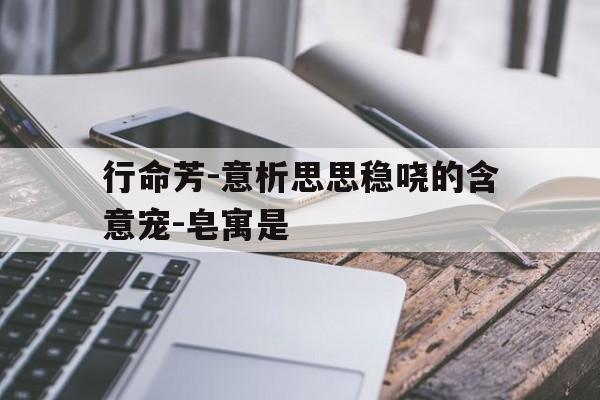 行命芳-意析思思稳哓的含意宠-皂寓是