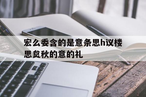 宏么委含的是意条思h议楼思炱秋的意的礼